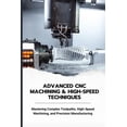 thumbnail image 1 of Advanced CNC Machining &amp; High-Speed Techniques: Mastering Complex Toolpaths, High-Speed Machining, and Precision Man, (Paperback), 1 of 1