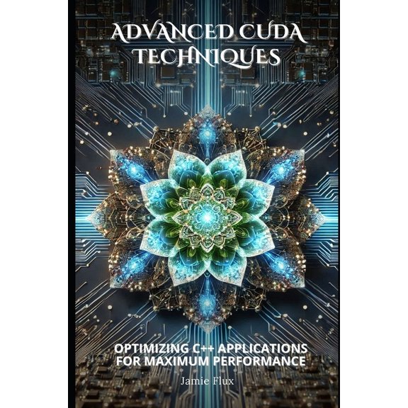 Mastering Cuda Programming with C++ Advanced CUDA Techniques: Optimizing C++ Applications for Maximum Performance, (Paperback)