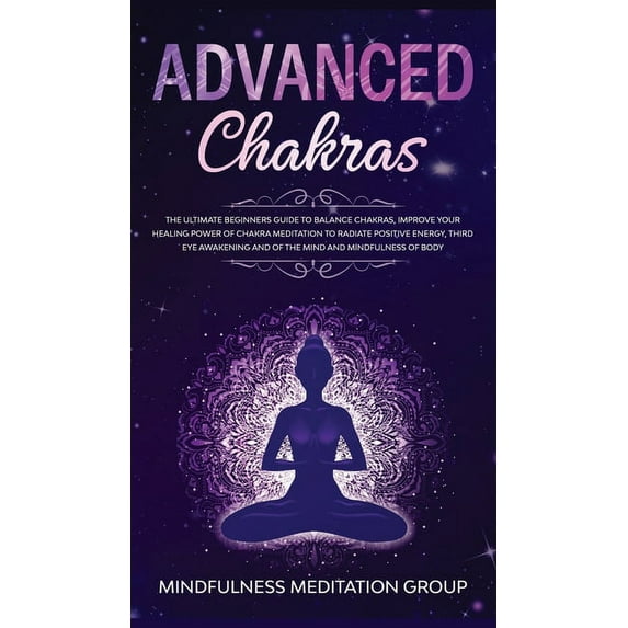 Advanced Chakras: The Ultimate Beginners Guide to Balance Chakras, Improve Your Healing Power of Chakra Meditation to Ra, (Hardcover)