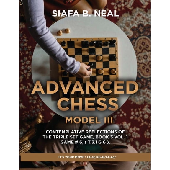 Advanced Chess - Model III - Contemplative Reflections of The Triple Set Game, Book 3 Vol. 1 Game # 6, ( T.3.1 G 6 ).: I, (Paperback)