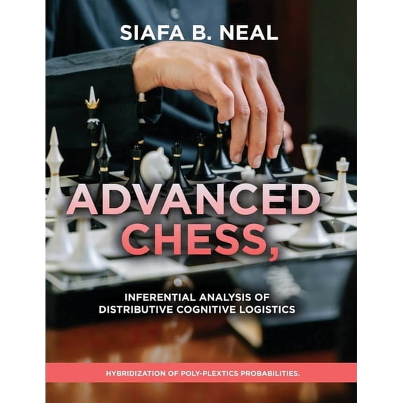 Advanced Chess, Model III - Inferential Analysis of Distributive Cognitive Logistics, ( D.S./D.P.), Book 2 Vol. 1.: Hybr, (Paperback)