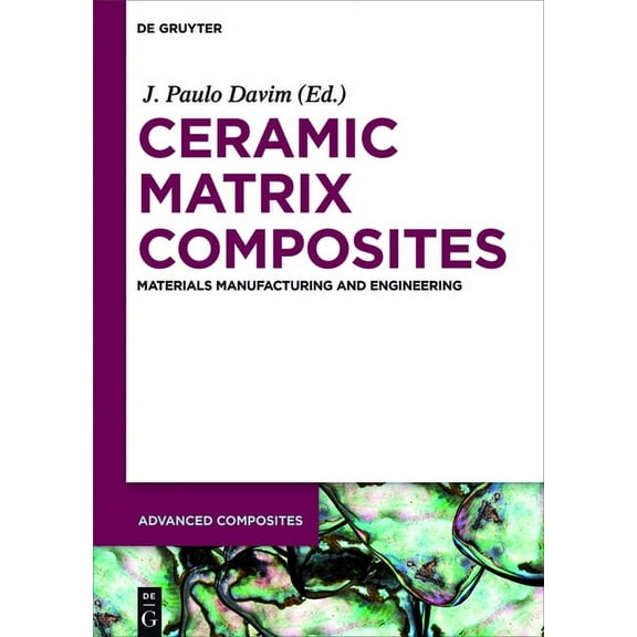 Advanced Composites Ceramic Matrix Composites: Materials, Manufacturing and Engineering, Book 5, (Hardcover)