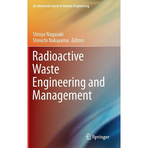 Advanced Course in Nuclear Engineering Radioactive Waste Engineering and Management, Book 6, (Hardcover)