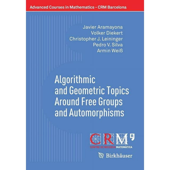 Advanced Courses in Mathematics - Crm Ba Algorithmic and Geometric Topics Around Free Groups and Automorphisms, (Paperback)