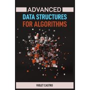 Advanced Data Structures for Algorithms: Mastering Complex Data Structures for Algorithmic Problem-Solving (2024), (Paperback)