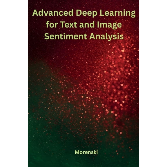 Advanced Deep Learning for Text and Image Sentiment Analysis, (Paperback)
