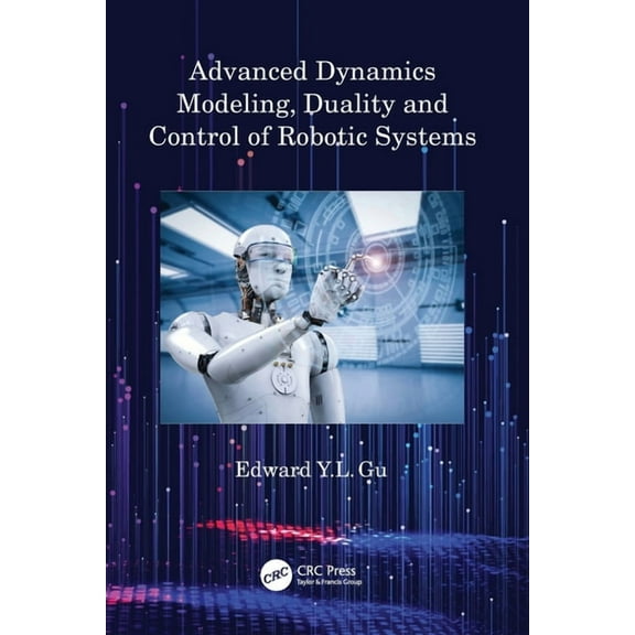 Advanced Dynamics Modeling, Duality and Control of Robotic Systems, (Paperback)