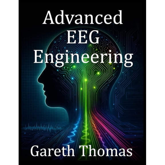 The Neurofeedback Practitioner Advanced EEG Engineering: Cutting-Edge Technologies, Brain Mapping, and Future Innovations, (Paperback)