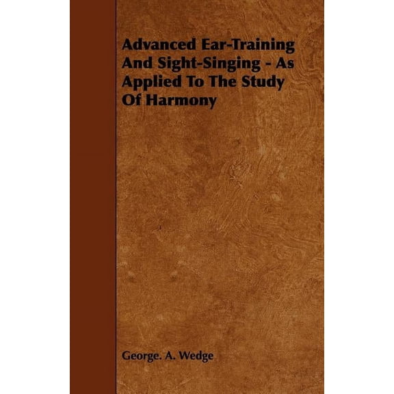Advanced Ear-Training And Sight-Singing - As Applied To The Study Of Harmony, (Paperback)