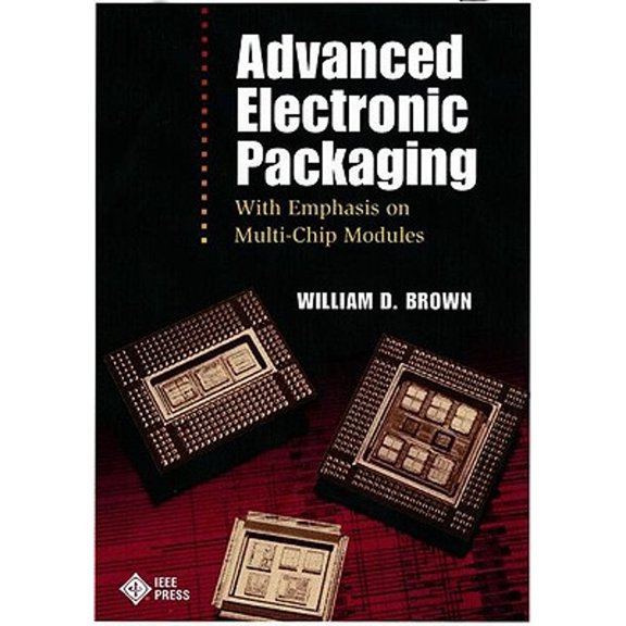 Pre-Owned Advanced Electronic Packaging: With Emphasis on Multichip Modules (Hardcover 9780780347007) by William D Brown