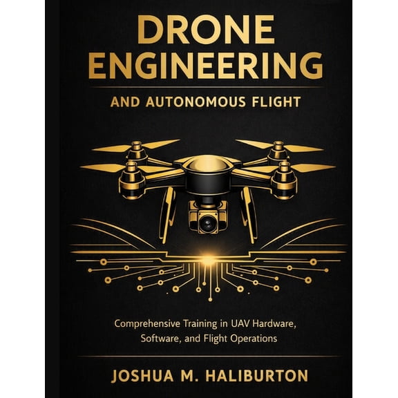 Advanced Engineering Methods and Referen Drone Engineering and Autonomous Flight: Comprehensive Training in UAV Hardware, Software, and Flight Operations, Book 8, (Paperback)