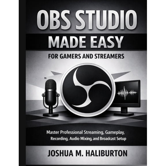 Professional Software & Digital Tools Li OBS Studio Made Easy for Gamers and Streamers: Master Professional Streaming, Gameplay Recording, Audio Mixing, and Broa, Book 7, (Paperback)