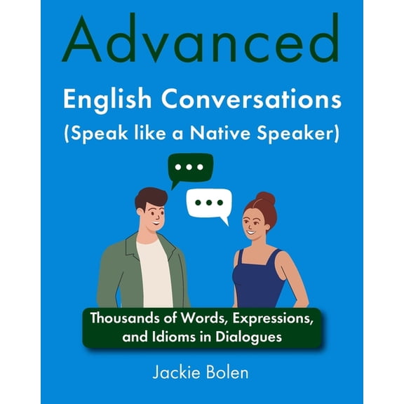 Advanced English Advanced English Conversations (Speak like a Native Speaker): Thousands of Words, Expressions, and Idioms in Dialogues, (Paperback)