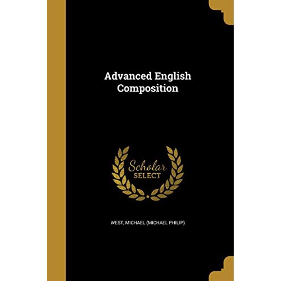 Advanced English Composition Paperback 1360124616 9781360124612 West, Michael Michael Philip