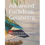 Advanced Euclidean Geometry Beautiful Drawn Problems & Simple Explanations., Paperback