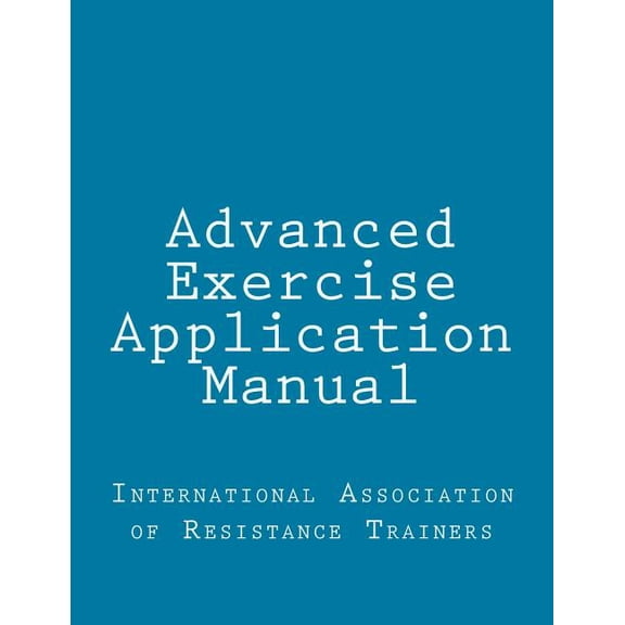 Advanced Exercise Application Manual: The Tools to Bridge the Gap from Personal Trainer to Fitness Professional (Paperback)