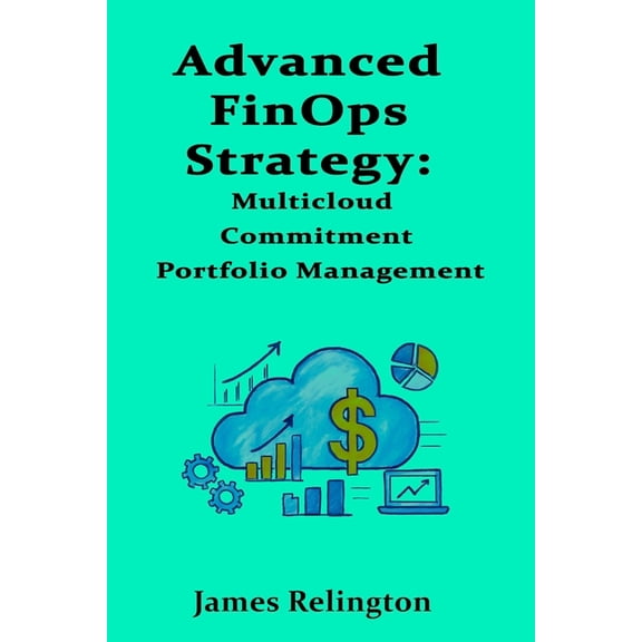 Advanced FinOps Strategy: Multicloud Commitment Portfolio Management, (Paperback)