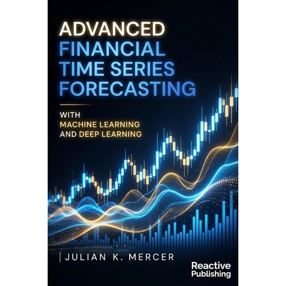 Advanced Financial Time Series Forecasting with Machine Learning and Deep Learning, (Paperback)