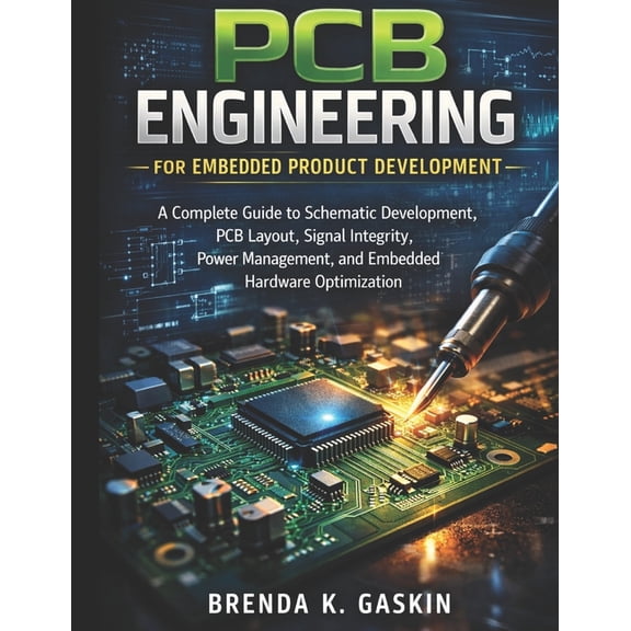 Embedded Systems Engineering Library PCB Engineering for Embedded Product Development: A Complete Guide to Schematic Development, PCB Layout, Signal Integrit, Book 5, (Paperback)