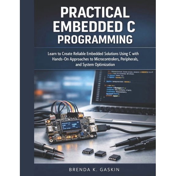 Advanced Firmware Engineering Practical Embedded C Programming: Learn to Create Reliable Embedded Solutions Using C with Hands-On Approaches to Microc, Book 1, (Paperback)