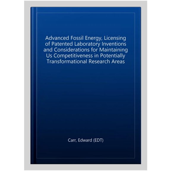 Advanced Fossil Energy, Licensing of Patented Laboratory Inventions and Considerations for Maintaining Us Competitiveness in Potentially Transformational Research Areas