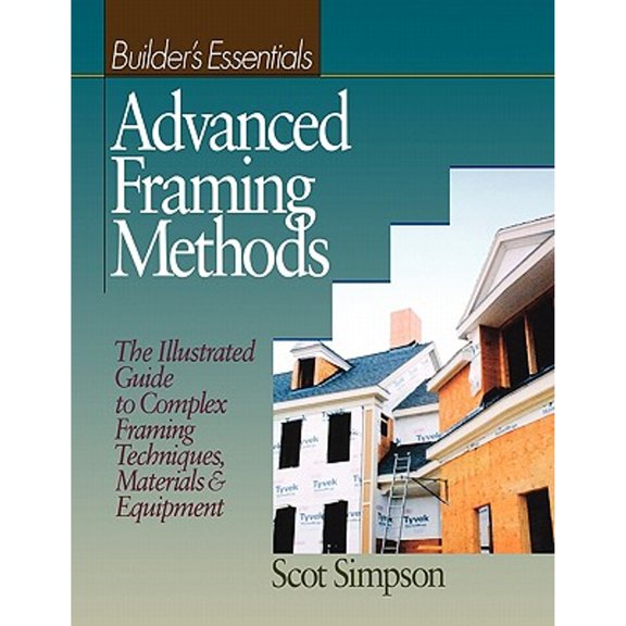 Pre-Owned Advanced Framing Methods: The Illustrated Guide to Complex Framing Techniques, Materials and Equipment (Paperback) 0876296185 9780876296189