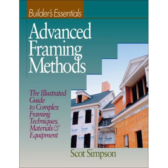 Pre-Owned Advanced Framing Methods: The Illustrated Guide to Complex Framing Techniques, Materials and Equipment (Paperback) 0876296185 9780876296189