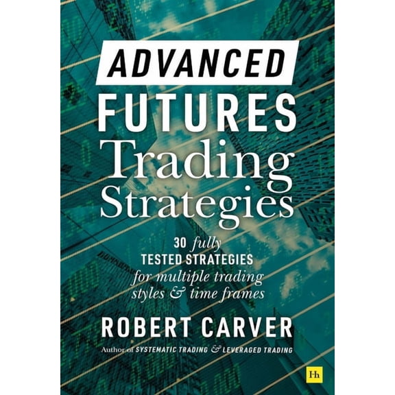 Advanced Futures Trading Strategies: 30 Fully Tested Strategies for Multiple Trading Styles and Time Frames, (Hardcover)