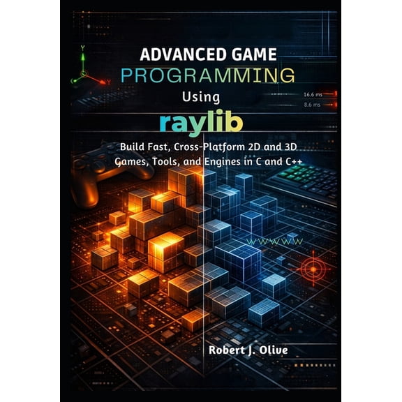Advanced Game Programming Using Raylib: Build Fast, Cross-Platform 2D and 3D Games, Tools, and Engines in C and C++, (Paperback)