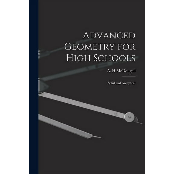 Advanced Geometry for High Schools: Solid and Analytical (Paperback) by A H McDougall