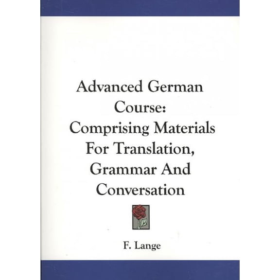 Advanced German Course : Comprising Materials for Translation, Grammar and Conversation (Paperback)