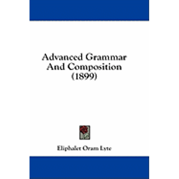 Advanced Grammar And Composition (1899) (Hardcover)