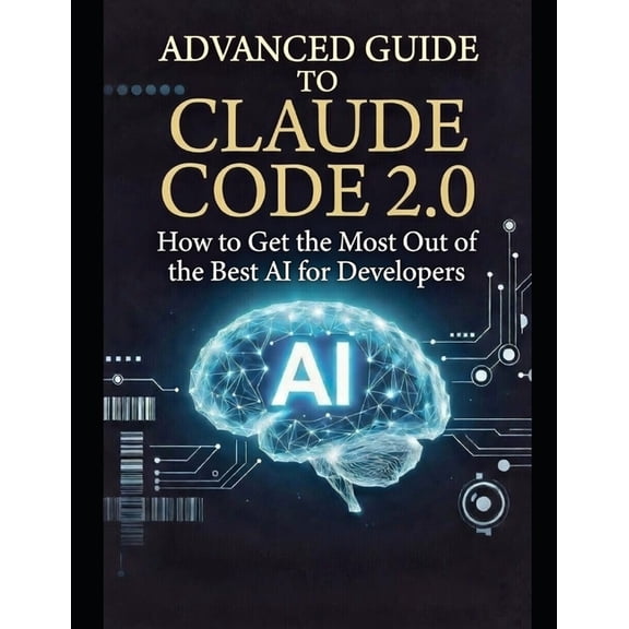 Advanced Guide to Claude Code 2.0: How to Get the Most Out of the Best AI for Developers, (Paperback)