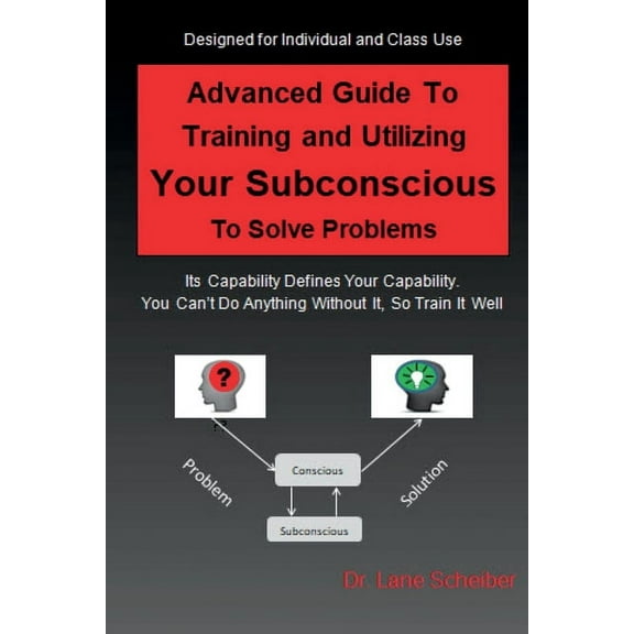Advanced Guide to Training and Utilizing Your Subconscious to Solve Problems, (Paperback)
