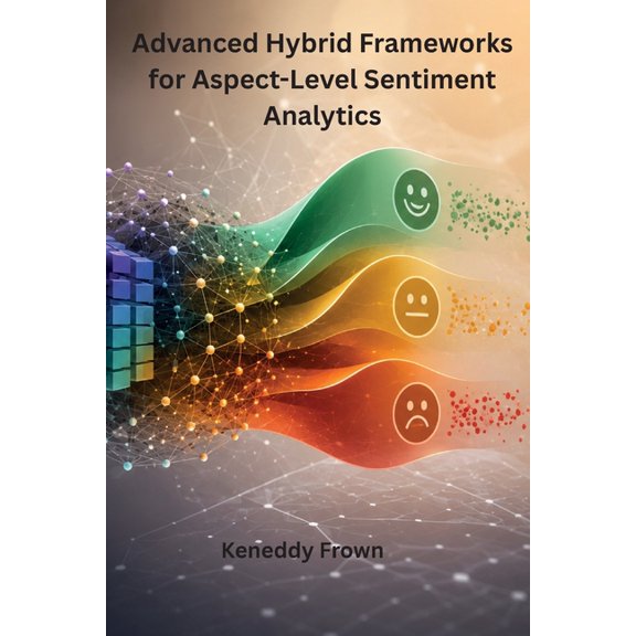 Advanced Hybrid Frameworks for Aspect-Level Sentiment Analytics, (Paperback)