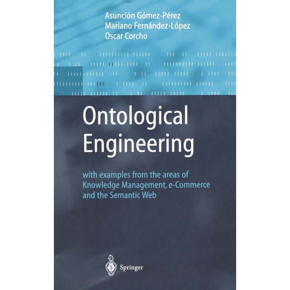 Advanced Information and Knowledge Proce Ontological Engineering: With Examples from the Areas of Knowledge Management, E-Commerce and the Semantic Web. First Ed, (Hardcover)