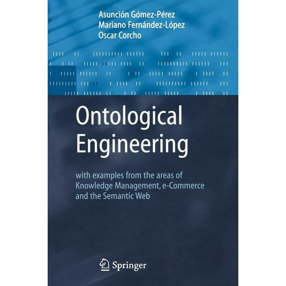 Advanced Information and Knowledge Proce Ontological Engineering: With Examples from the Areas of Knowledge Management, E-Commerce and the Semantic Web. First Ed, (Paperback)