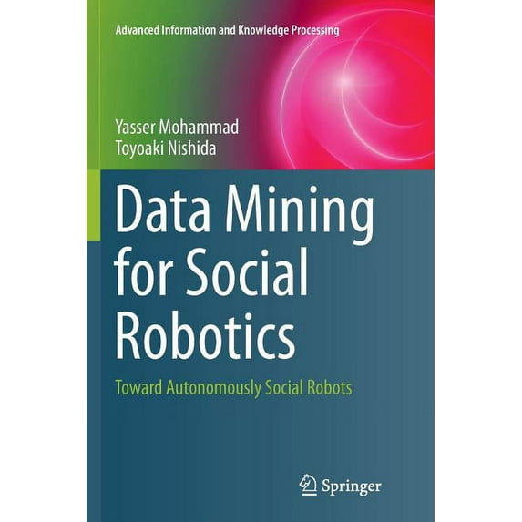 Advanced Information and Knowledge Proce Data Mining for Social Robotics: Toward Autonomously Social Robots, Book 0, (Paperback)
