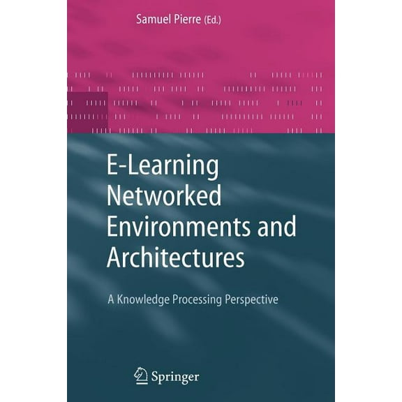Advanced Information and Knowledge Proce E-Learning Networked Environments and Architectures: A Knowledge Processing Perspective, (Paperback)