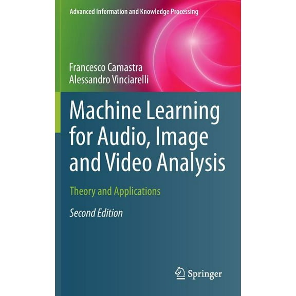 Advanced Information and Knowledge Proce Machine Learning for Audio, Image and Video Analysis: Theory and Applications, (Hardcover)