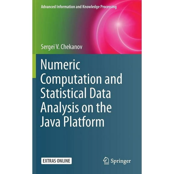 Advanced Information and Knowledge Proce Numeric Computation and Statistical Data Analysis on the Java Platform, Book 0, (Hardcover)