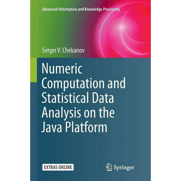 Advanced Information and Knowledge Proce Numeric Computation and Statistical Data Analysis on the Java Platform, Book 0, (Paperback)