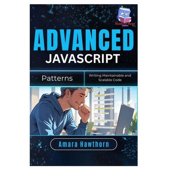 Advanced JavaScript Patterns: Writing Maintainable and Scalable Code, (Paperback)