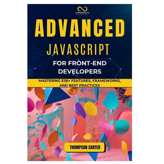Advanced JavaScript for Front-End Developers: Mastering ES6+ Features, Frameworks, and Best Practices, (Paperback)