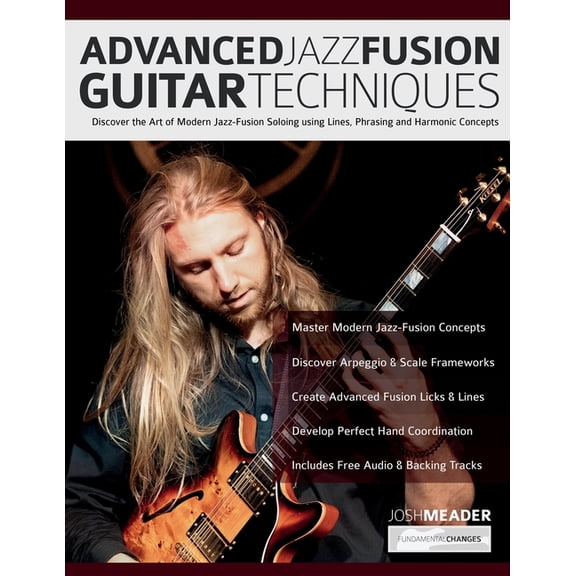Advanced Jazz-Fusion Guitar Techniques: Discover the Art of Modern Jazz-Fusion Soloing using Lines, Phrasing and Harmoni, (Paperback)