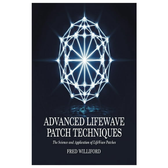 Advanced Lifewave Patch Techniques: The Science and Application of Lifewave Patches, (Paperback)