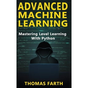 Advanced Machine Learning: Mastering Level Learning with Python (Paperback) by Thomas Farth