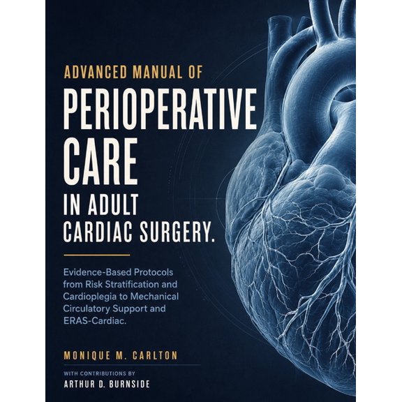 Advanced Manual of Perioperative Care in Adult Cardiac Surgery: Evidence-Based Protocols from Risk Stratification and Ca, (Paperback)