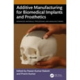 thumbnail image 1 of Advanced Materials Processing and Manufa Additive Manufacturing for Biomedical Implants and Prosthetics, (Hardcover), 1 of 1