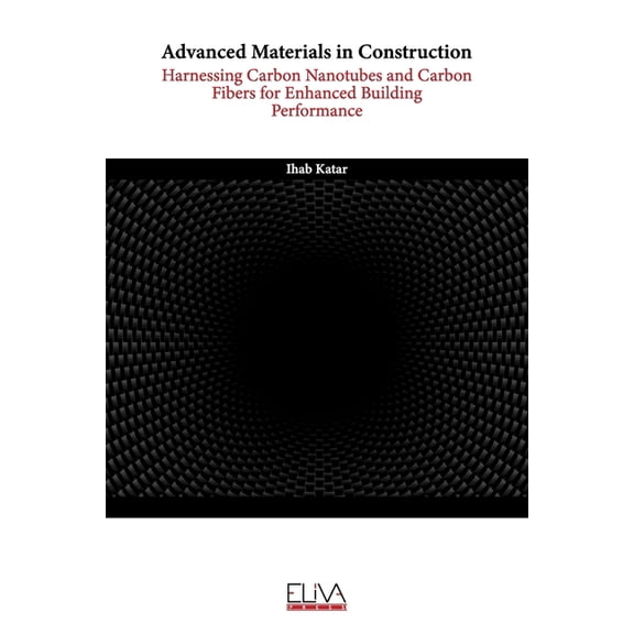 Advanced Materials in Construction: Harnessing Carbon Nanotubes and Carbon Fibers for Enhanced Building Performance (Paperback)